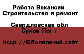 Работа Вакансии - Строительство и ремонт. Свердловская обл.,Сухой Лог г.